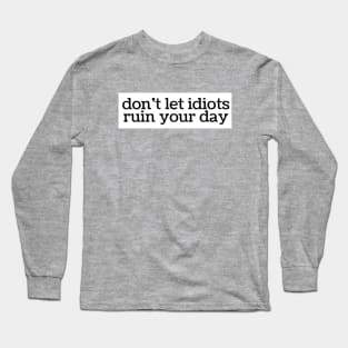 don't let idiots ruin your day Long Sleeve T-Shirt